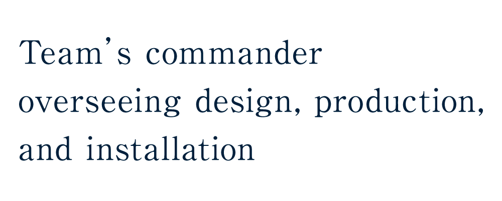 Team’s commander overseeing design, production, and installation