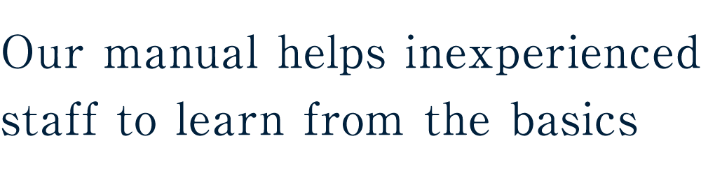 Our manual helps inexperienced staff to learn from the basics