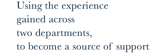 Using the experience gained across two departments, to become a source of support