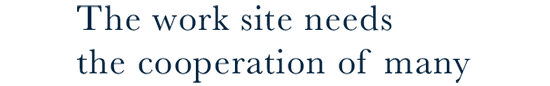The work site needs the cooperation of many