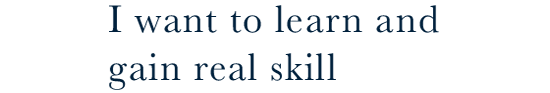 I want to learn and gain real skill