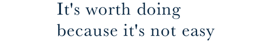 It's worth doing because it's not easy