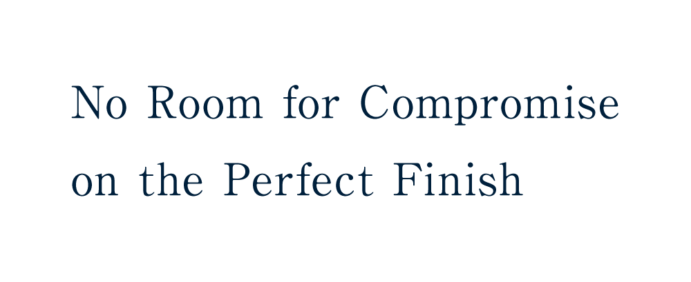No Room for Compromise on the Perfect Finish