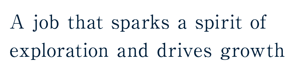 A job that sparks a spirit of exploration and drives growth