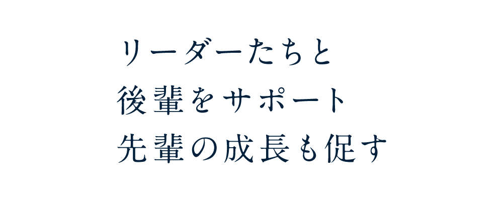 リーダーたちと後輩をサポート先輩の成長も促す