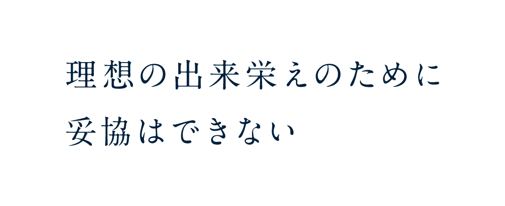 理想の出来栄えのために妥協はできない